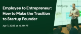 Employee to Entrepreneur: How to Make the Trasition to Startup Founder (April 7th)