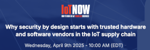 Why Security By Design Starts With Trusted Hardware And Software Vendors In The IoT Supply Chain (April 9th)