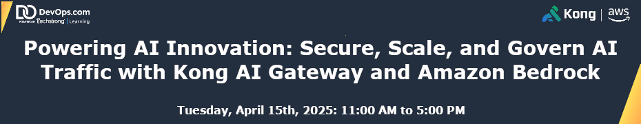 Powering AI Innovation: Secure, Scale, and Govern AI Traffic with Kong AI Gateway and Amazon Bedrock (April 15th)