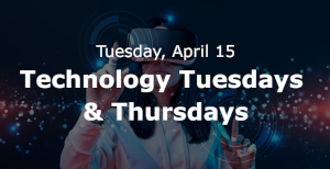 Technology Tuesdays & Thursdays (April 15th)