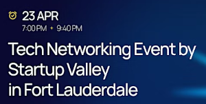 Tech Networking Event by Startup Valley in Fort Lauderdale (April 23rd)
