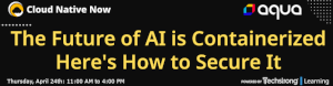 The Future of AI is Containerized - Here's How to Secure It (April 24th)