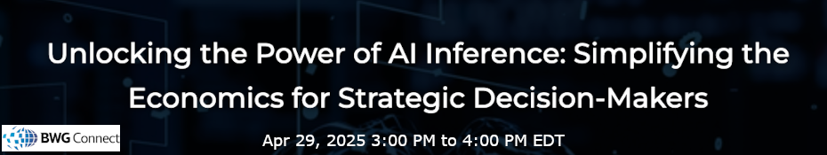 Unlocking the Power of AI Inference: Simplifying the Economics for Strategic Decision-Makers (April 29th)