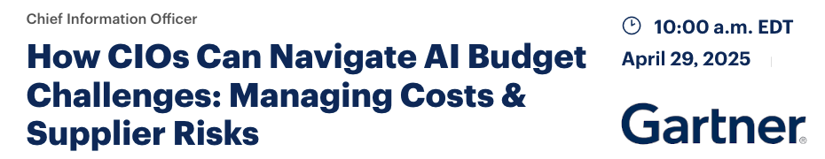 How CIOs Can Navigate AI Budget Challenges: Managing Costs & Supplier Risks (April 29th)