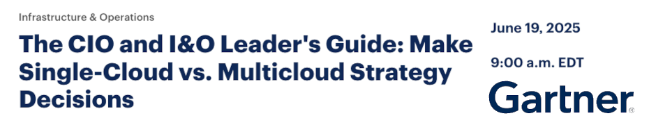 The CIO and I&O Leader's Guide: Make Single-Cloud vs. Multicloud Strategy Decisions (June 19th)