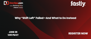 Why 'Shift Left' Failed - And What to Do Instead (June 26th)