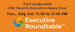 Executive Roundtable: Fort Lauderdale CXO Panel & Executive Happy Hour (July 1st)