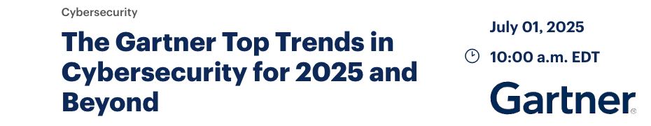 The Gartner Top Trends in Cybersecurity for 2025 and Beyond (July 1st)