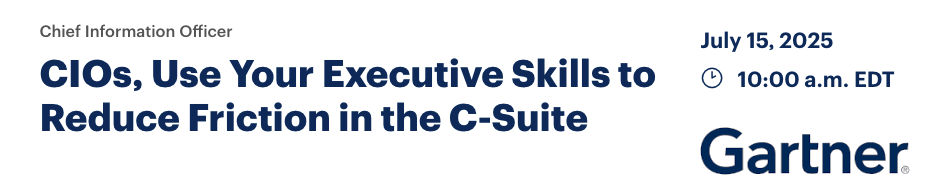 CIOs, Use Your Executive Skills to Reduce Friction in the C-Suite (July 15th)