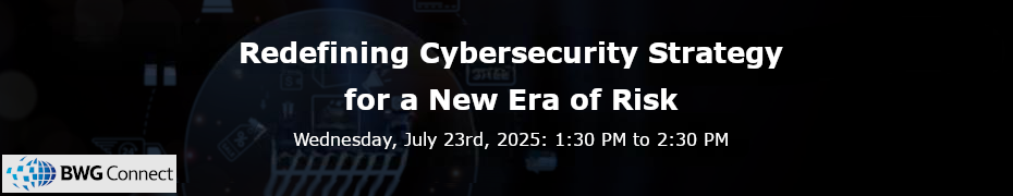 Redefining Cybersecurity Strategy for a New Era of Risk (July 23rd)