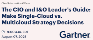 The CIO and I&O Leader's Guide: Make Single-Cloud vs. Multicloud Strategy Decisions (Aug. 7th)