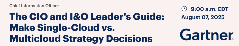 The CIO and I&O Leader's Guide: Make Single-Cloud vs. Multicloud Strategy Decisions (Aug. 7th)