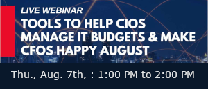 Tools to Help CIOs Manage IT Budgets & Make CFOs Happy August (Aug. 7th)