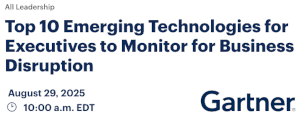 Top 10 Emerging Technologies for Executives to Monitor for Business Disruption (Aug. 29th)
