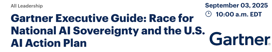 Gartner Executive Guide: Race for National AI Sovereignty and the U.S. AI Action Plan (Sept. 3rd)