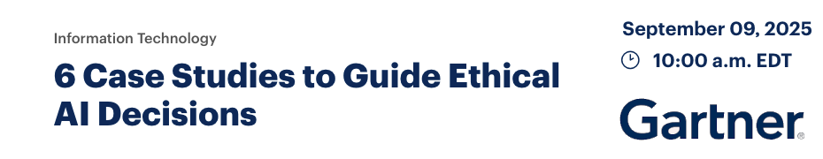 6 Case Studies to Guide Ethical AI Decisions (Sept. 9th)