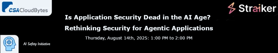 Is Application Security Dead in the AI Age? Rethinking Security for Agentic Applications (Aug. 14th)
