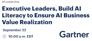 Executive Leaders, Build AI Literacy to Ensure AI Business Value Realization (Sept. 22nd)