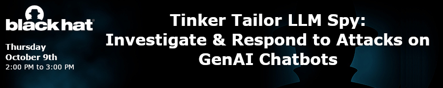 Tinker Tailor LLM Spy: Investigate & Respond to Attacks on GenAI Chatbots (Oct. 9th)