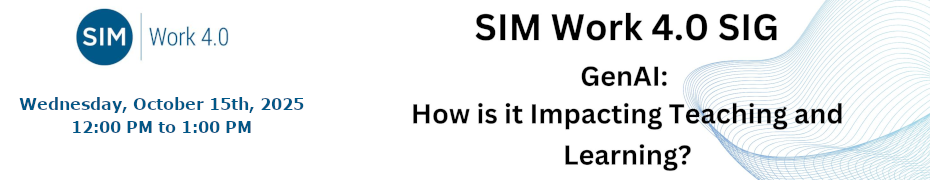 SIM Work 4.0 SIG - GenAI: How is it Impacting Teaching and Learning? (Oct. 15th)