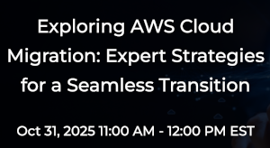 Exploring AWS Cloud Migration: Expert Strategies for a Seamless Transition (Oct. 31st)