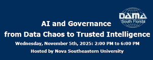 DAMA South Florida: AI and Governance from Data Chaos to Trusted Intelligence (Nov. 5th)