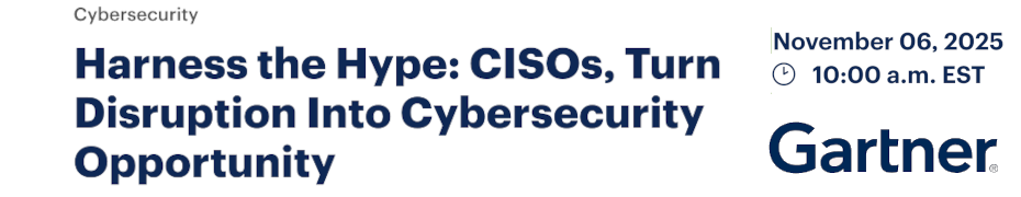 Harness the Hype: CISOs, Turn Disruption Into Cybersecurity Opportunity (Nov. 6th)