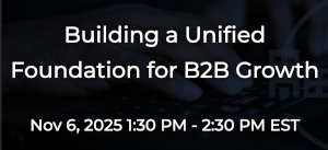 Building a Unified Foundation for B2B Growth (Nov. 6th)