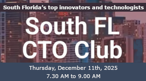 South FL CTO Club: An Invitation-Only Non-Profit Group of Engineering Executives (Dec. 11th)