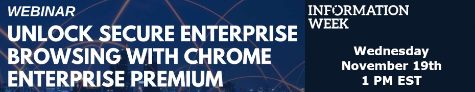 Unlock Secure Enterprise Browsing with Chrome Enterprise Premium (Nov. 19th)