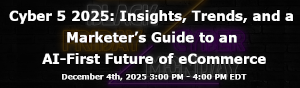 Cyber 5 2025: Insights, Trends, and a Marketer's Guide to an AI-First Future of eCommerce (Dec. 4th)