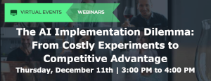 The AI Implementation Dilemma: From Costly Experiments to Competitive Advantage (Dec. 11th)