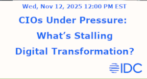 CIOs Under Pressure: What's Stalling Digital Transformation? (Nov. 12th)