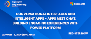 Conversational Interfaces And Intelligent Apps - Apps Meet Chat: Building Engaging Experiences With Power Platform (Jan/ 14th)