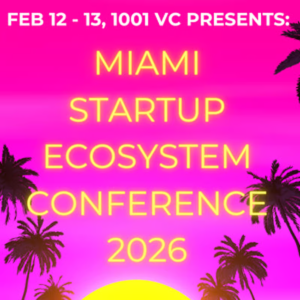 Miami Startup Ecosystem Conference 2026 by 1001 VC (Feb. 12th)
