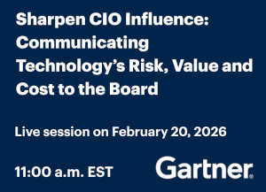 Sharpen CIO Influence: Communicating Technology's Risk, Value and Cost to the Board (Feb. 20th)
