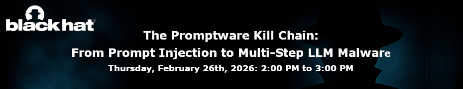 The Promptware Kill Chain: From Prompt Injection to Multi-Step LLM Malware (Feb. 26th)