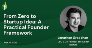 From Zero to Startup Idea: A Practical Founder Framework (March 16th)