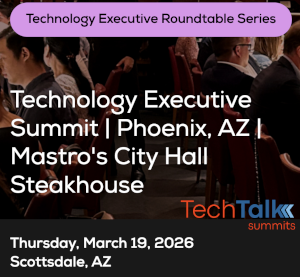 TechTalk: Technology Executive Summit - Phoenix, AZ - Mastro's City Hall Steakhouse (March 19th)