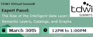 TDWI: Expert Panel: The Rise of the Intelligent Data Layer: Semantic Layers, Catalogs, and Graphs (March 30th)