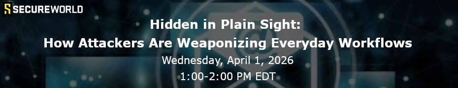 Hidden in Plain Sight: How Attackers Are Weaponizing Everyday Workflows (April 1st)