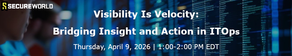 Visibility Is Velocity: Bridging Insight and Action in ITOps (April 9th)