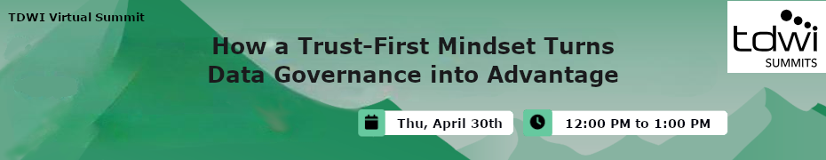 How a Trust-First Mindset Turns Data Governance into Advantage (April 30th)