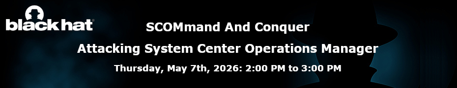 SCOMmand And Conquer - Attacking System Center Operations Manager (May 6th)