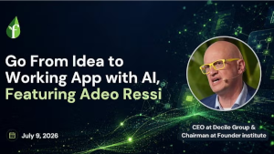 Go From Idea to Working App with AI, Featuring Adeo Ressi (July 9th)