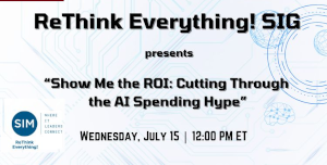 ReThink Everything! SIG: Show Me the ROI: Cutting Through the AI Spending Hype (July 15th)