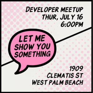 Let Me Show You Something: Developer Meetup (July 16th)