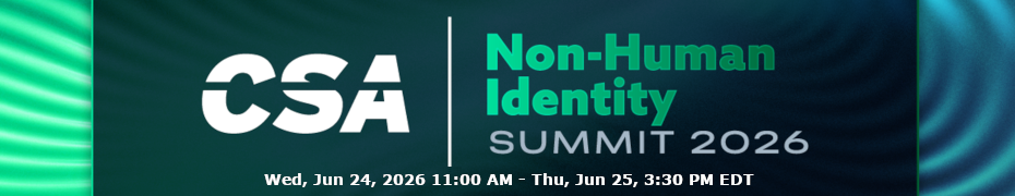 CSA Non-Human Identity (NHI) Summit 2026 (June 24th)