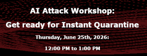 AI Attack Workshop: Get ready for Instant Quarantine (June 25th)