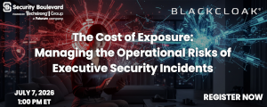 The Cost of Exposure: Managing the Operational Risks of Executive Security Incidents (July 7th)